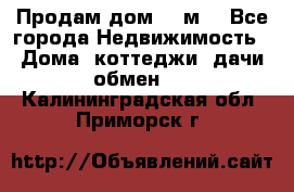 Продам дом 180м3 - Все города Недвижимость » Дома, коттеджи, дачи обмен   . Калининградская обл.,Приморск г.